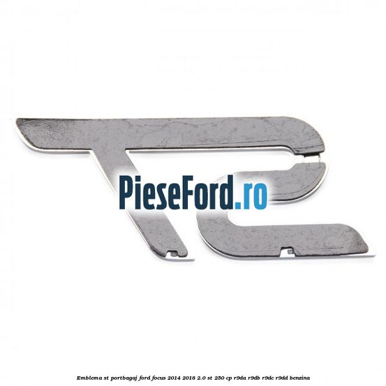 Emblema ST portbagaj Ford Focus 2014-2018 2.0 ST 250 cp Emblema ST portbagaj Ford Focus 2014-2018 2.0 ST 250 cp R9DA, R9DB, R9DC, R9DD benzina