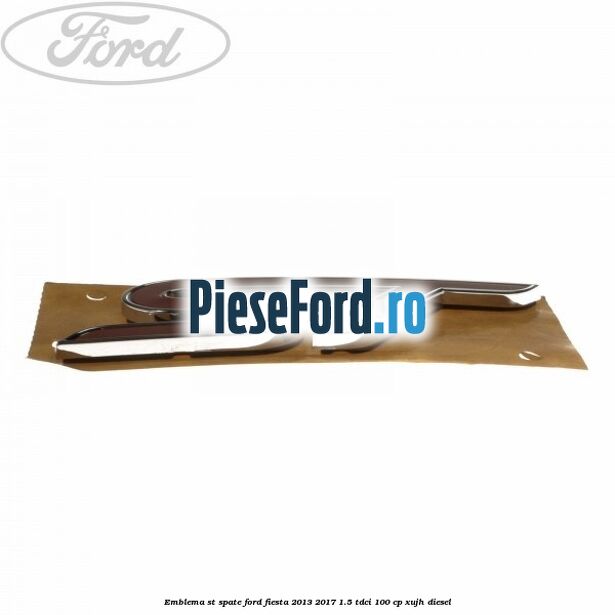 Emblema ST, spate Ford Fiesta 2013-2017 1.5 TDCi 100 cp Emblema ST, spate Ford Fiesta 2013-2017 1.5 TDCi 100 cp XUJH diesel