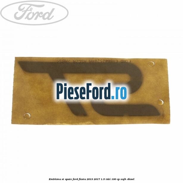 Emblema ST, spate Ford Fiesta 2013-2017 1.5 TDCi 100 cp Emblema ST, spate Ford Fiesta 2013-2017 1.5 TDCi 100 cp XUJH diesel