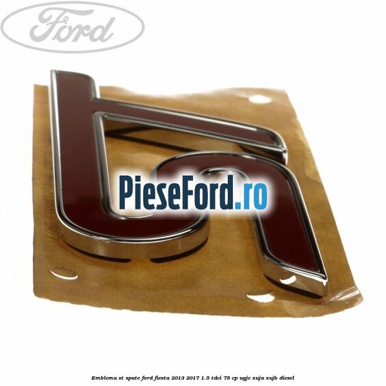 Emblema ST, spate Ford Fiesta 2013-2017 1.5 TDCi 75 cp UGJC, XUJA, XUJB diesel