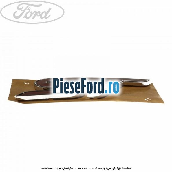 Emblema ST, spate Ford Fiesta 2013-2017 1.6 Ti 105 cp IQJA, IQJC, IQJE benzina