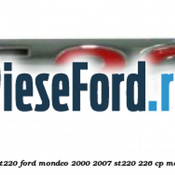 Emblema ST220 Ford Mondeo 2000-2007 ST220 226 cp MEBA benzina