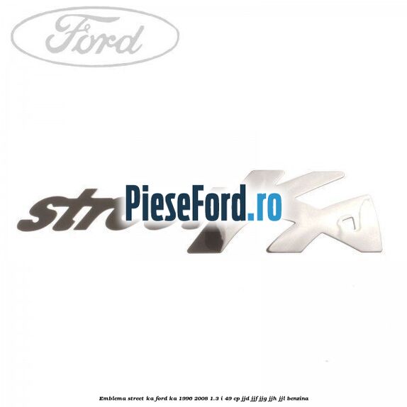Emblema Street KA Ford Ka 1996-2008 1.3 i 49 cp JJD, JJF, JJG, JJH, JJL benzina