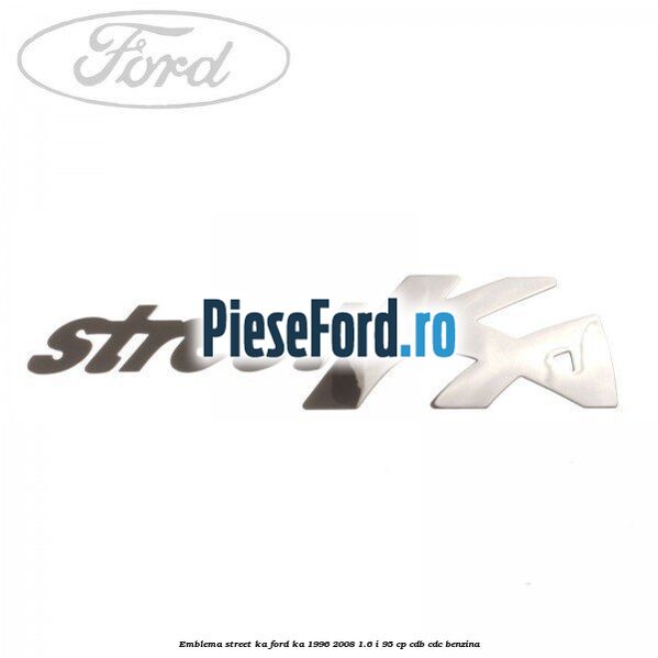 Emblema Street KA Ford Ka 1996-2008 1.6 i 95 cp CDB, CDC benzina