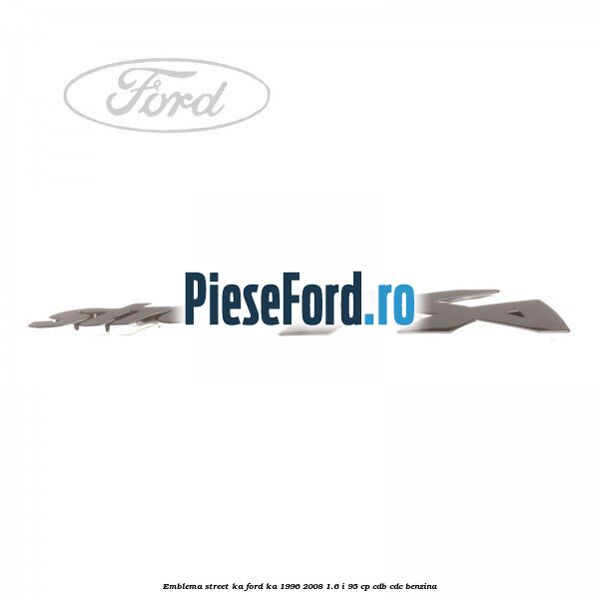 Emblema Street KA Ford Ka 1996-2008 1.6 i 95 cp CDB, CDC benzina