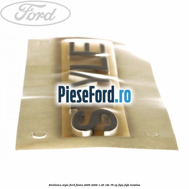 Emblema Style Ford Fiesta 2005-2008 1.25 16V 75 cp FUJA, FUJB benzina