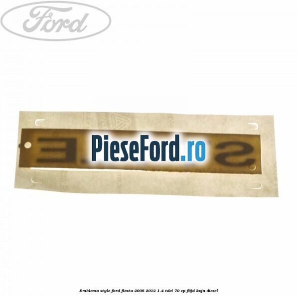 Emblema Style Ford Fiesta 2008-2012 1.4 TDCi 70 cp Emblema Style Ford Fiesta 2008-2012 1.4 TDCi 70 cp F6JD, KVJA diesel