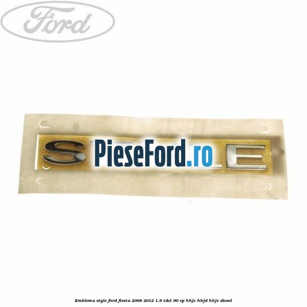 Emblema Style Ford Fiesta 2008-2012 1.6 TDCi 90 cp HHJC, HHJD, HHJE diesel