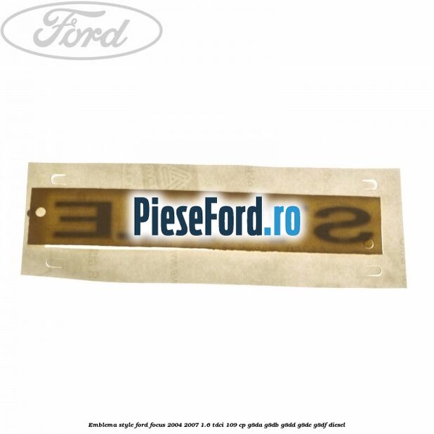 Emblema Style Ford Focus 2004-2007 1.6 TDCi 109 cp G8DA, G8DB, G8DD, G8DE, G8DF diesel