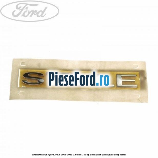 Emblema Style Ford Focus 2008-2011 1.6 TDCi 109 cp G8DA, G8DB, G8DD, G8DE, G8DF diesel
