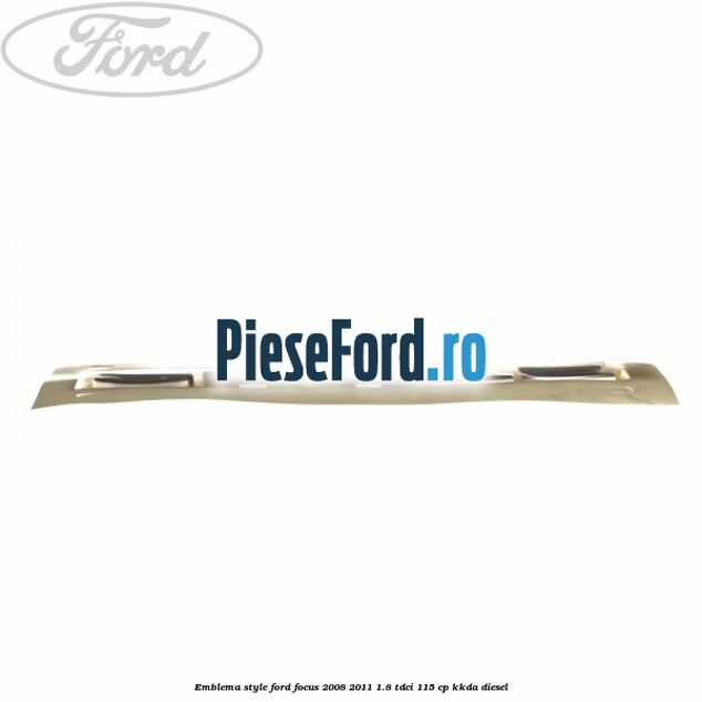 Emblema Style Ford Focus 2008-2011 1.8 TDCi 115 cp KKDA diesel