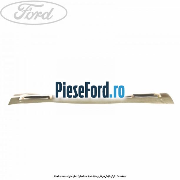 Emblema Style Ford Fusion 1.4 80 cp FXJA, FXJB, FXJC benzina