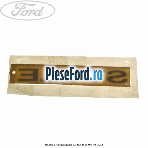 Emblema Style Ford Fusion 1.4 TDCi 68 cp F6JA, F6JB diesel