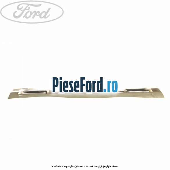 Emblema Style Ford Fusion 1.4 TDCi 68 cp F6JA, F6JB diesel