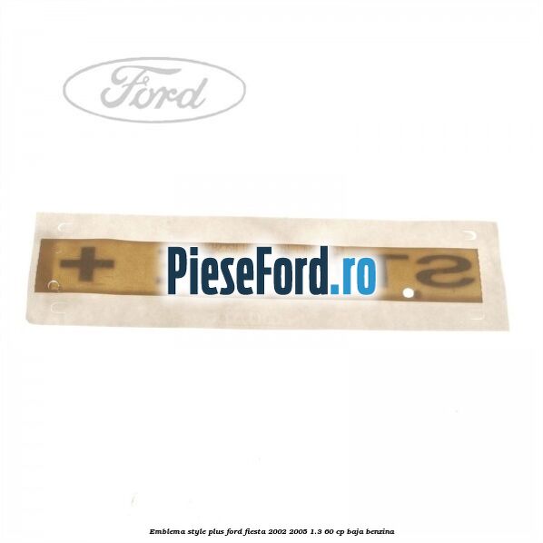 Emblema STYLE plus Ford Fiesta 2002-2005 1.3 60 cp BAJA benzina