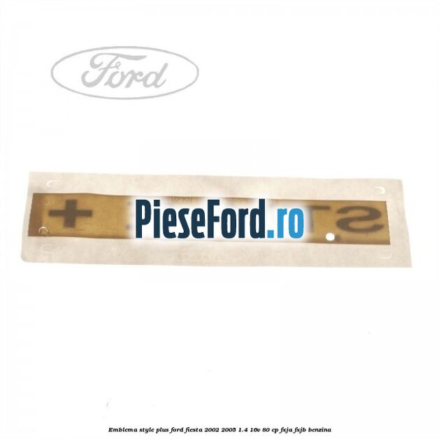 Emblema STYLE plus Ford Fiesta 2002-2005 1.4 16V 80 cp FXJA, FXJB benzina