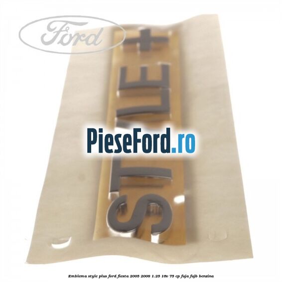 Emblema STYLE plus Ford Fiesta 2005-2008 1.25 16V 75 cp FUJA, FUJB benzina