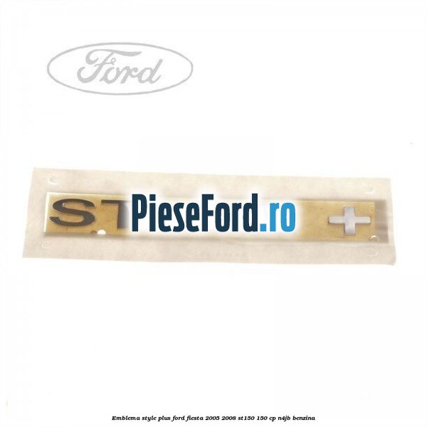 Emblema STYLE plus Ford Fiesta 2005-2008 ST150 150 cp N4JB benzina