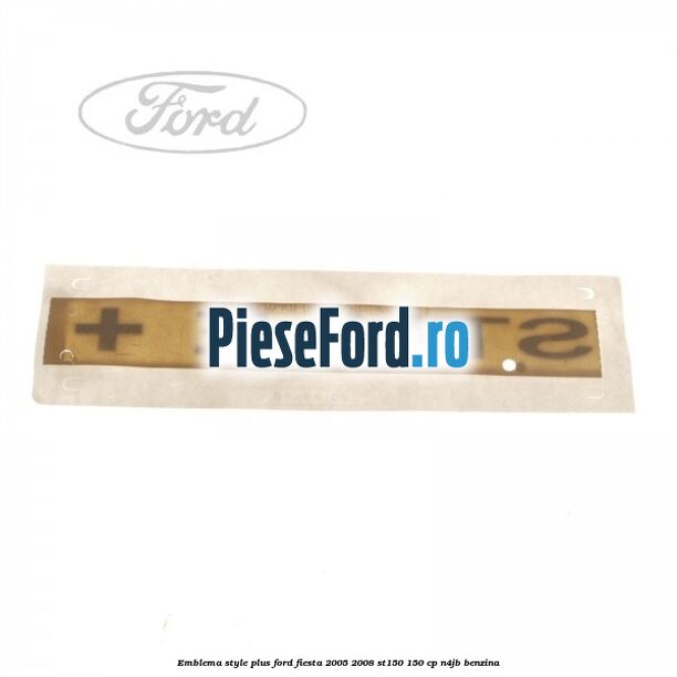 Emblema STYLE plus Ford Fiesta 2005-2008 ST150 150 cp N4JB benzina