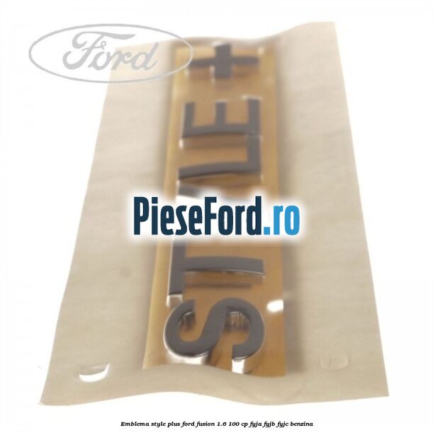 Emblema STYLE plus Ford Fusion 1.6 100 cp Emblema STYLE plus Ford Fusion 1.6 100 cp FYJA, FYJB, FYJC benzina