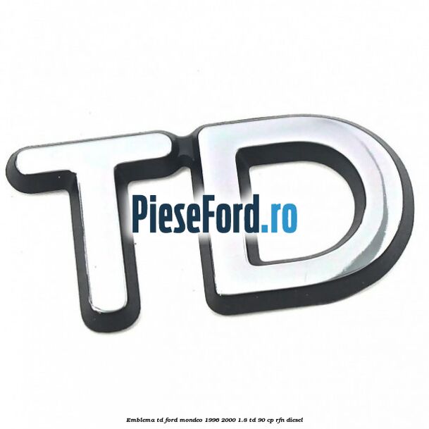 Emblema TD Ford Mondeo 1996-2000 1.8 TD 90 cp RFN diesel