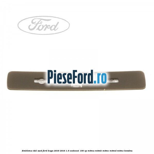 Emblema TDCI AWD Ford Kuga 2016-2018 1.5 EcoBoost 150 cp M8MA, M8MB, M8MC, M8MD, M8ME benzina