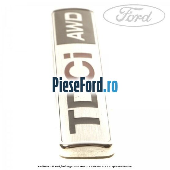 Emblema TDCI AWD Ford Kuga 2016-2018 1.5 EcoBoost 4x4 176 cp M9ME benzina