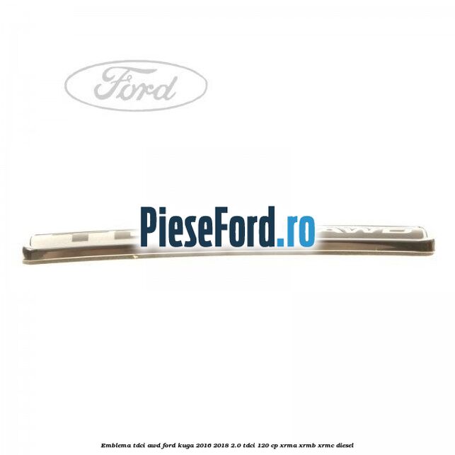 Emblema TDCI AWD Ford Kuga 2016-2018 2.0 TDCi 120 cp XRMA, XRMB, XRMC diesel