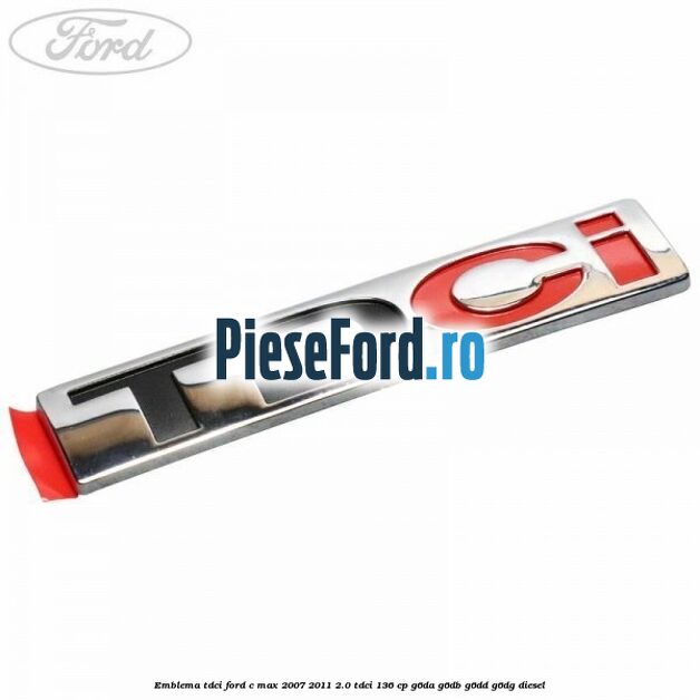 Emblema TDCi Ford C-Max 2007-2011 2.0 TDCi 136 cp G6DA, G6DB, G6DD, G6DG diesel