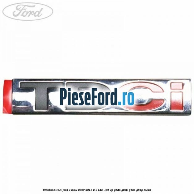 Emblema TDCi Ford C-Max 2007-2011 2.0 TDCi 136 cp G6DA, G6DB, G6DD, G6DG diesel