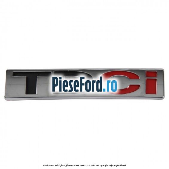 Emblema TDCi Ford Fiesta 2008-2012 1.6 TDCi 95 cp T3JA, TZJA, TZJB diesel