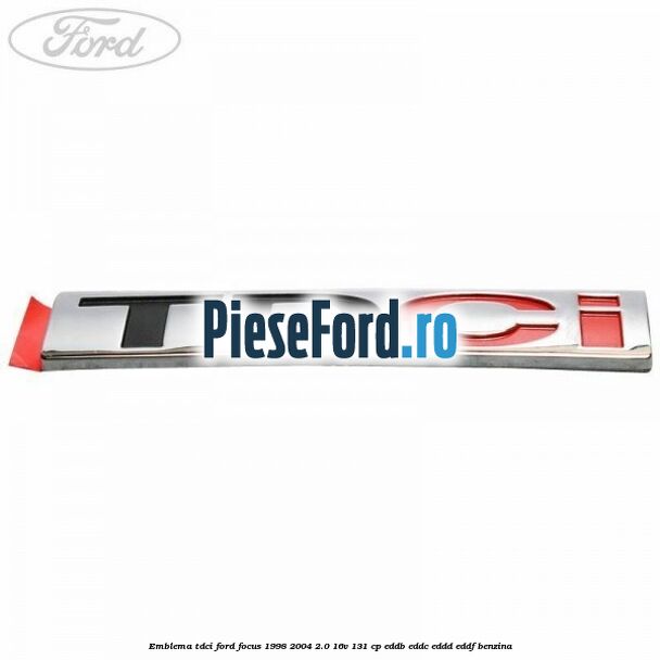 Emblema TDCi Ford Focus 1998-2004 2.0 16V 131 cp EDDB, EDDC, EDDD, EDDF benzina