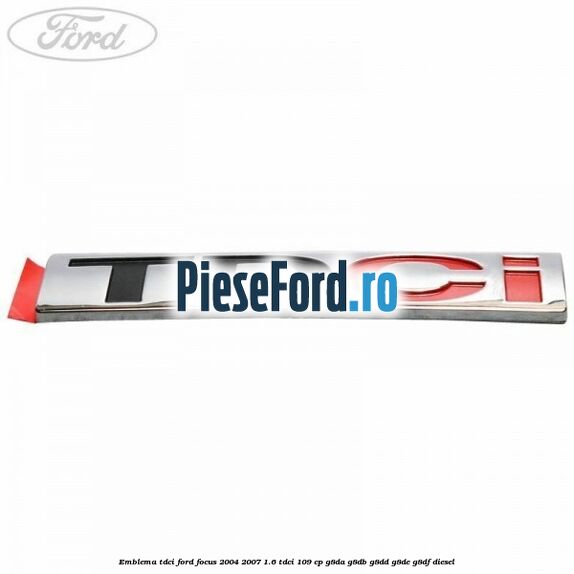 Emblema TDCi Ford Focus 2004-2007 1.6 TDCi 109 cp G8DA, G8DB, G8DD, G8DE, G8DF diesel