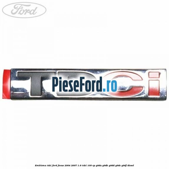 Emblema TDCi Ford Focus 2004-2007 1.6 TDCi 109 cp G8DA, G8DB, G8DD, G8DE, G8DF diesel