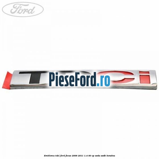 Emblema TDCi Ford Focus 2008-2011 1.4 80 cp ASDA, ASDB benzina