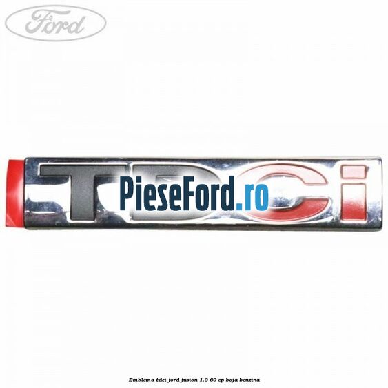 Emblema TDCi Ford Fusion 1.3 60 cp BAJA benzina