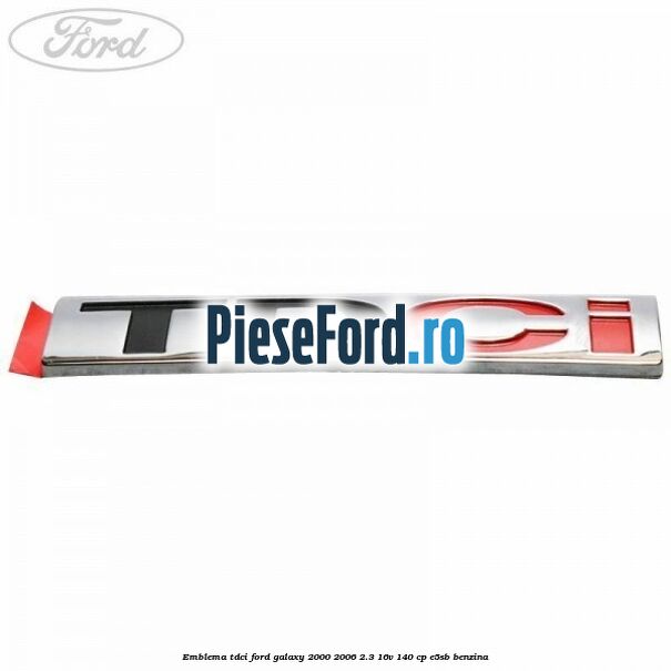 Emblema TDCi Ford Galaxy 2000-2006 2.3 16V 140 cp E5SB benzina