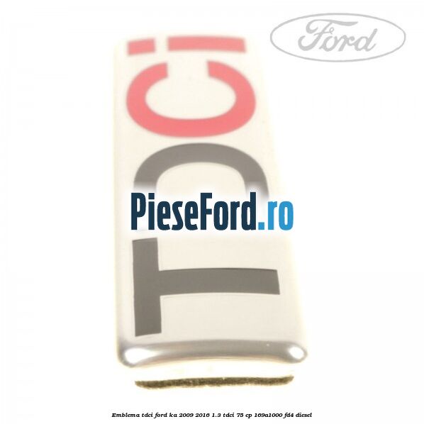 Emblema TDCI Ford Ka 2009-2016 1.3 TDCi 75 cp 169A1000, FD4 diesel
