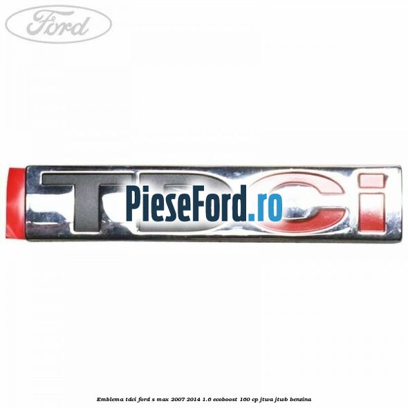 Emblema TDCi Ford S-Max 2007-2014 1.6 EcoBoost 160 cp JTWA, JTWB benzina