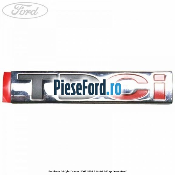 Emblema TDCi Ford S-Max 2007-2014 2.0 TDCi 163 cp TXWA diesel