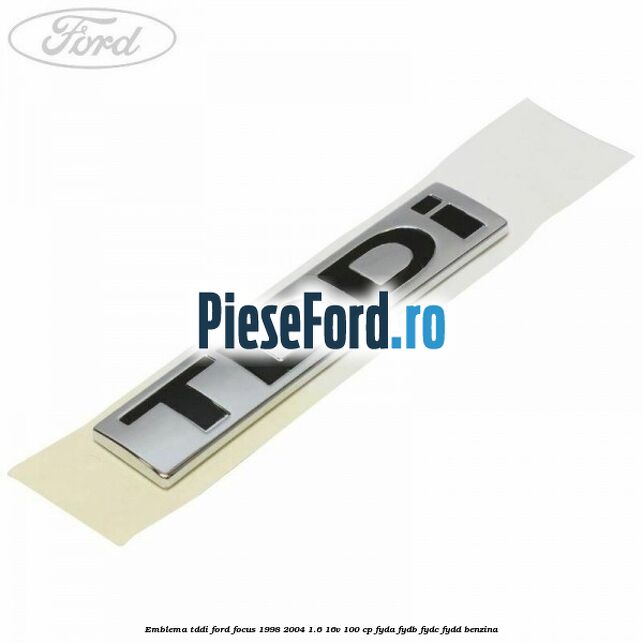 Emblema TDDI Ford Focus 1998-2004 1.6 16V 100 cp FYDA, FYDB, FYDC, FYDD benzina