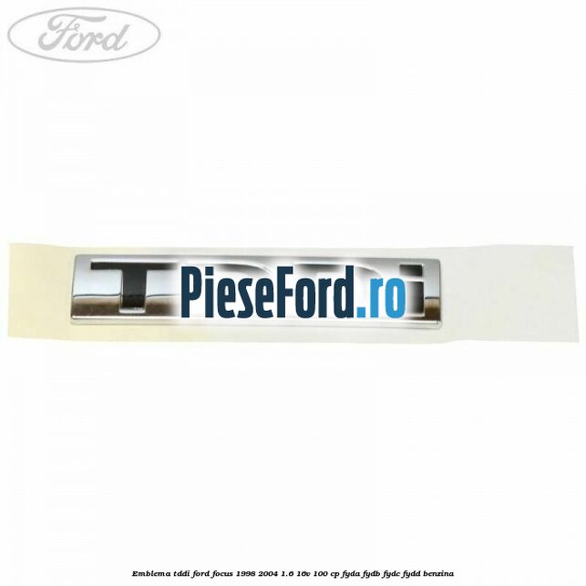 Emblema TDDI Ford Focus 1998-2004 1.6 16V 100 cp FYDA, FYDB, FYDC, FYDD benzina