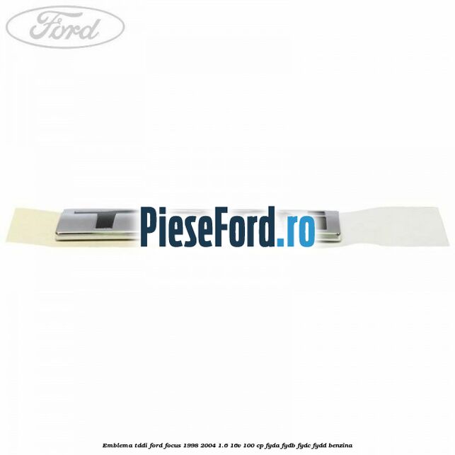 Emblema TDDI Ford Focus 1998-2004 1.6 16V 100 cp FYDA, FYDB, FYDC, FYDD benzina