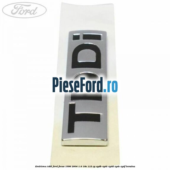 Emblema TDDI Ford Focus 1998-2004 1.8 16V 115 cp EYDB, EYDC, EYDD, EYDE, EYDF benzina