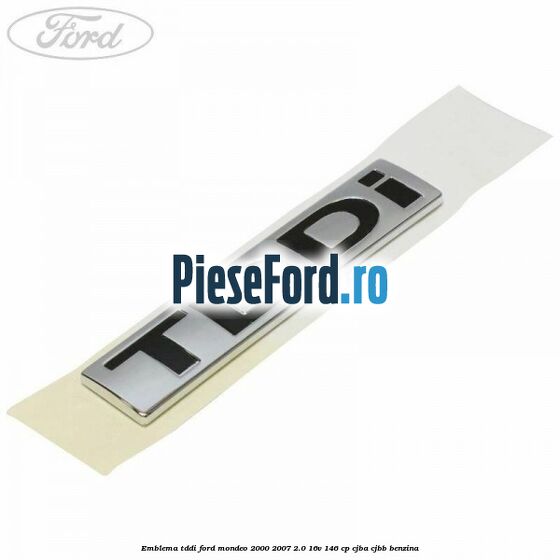 Emblema TDDI Ford Mondeo 2000-2007 2.0 16V 146 cp CJBA, CJBB benzina