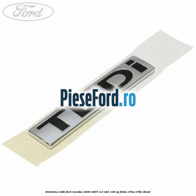 Emblema TDDI Ford Mondeo 2000-2007 2.0 TDCi 130 cp FMBA, N7BA, N7BB diesel