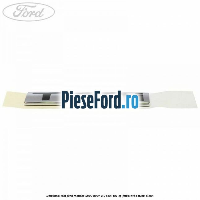 Emblema TDDI Ford Mondeo 2000-2007 2.0 TDCi 131 cp FMBA, N7BA, N7BB diesel