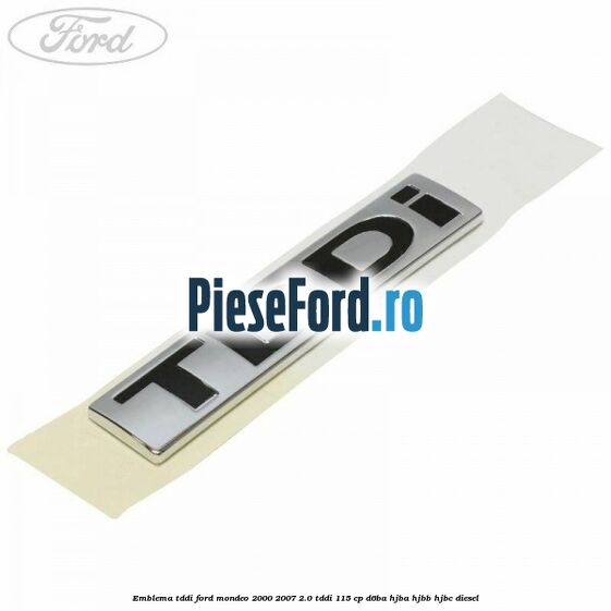 Emblema TDDI Ford Mondeo 2000-2007 2.0 TDDI 115 cp D6BA, HJBA, HJBB, HJBC diesel