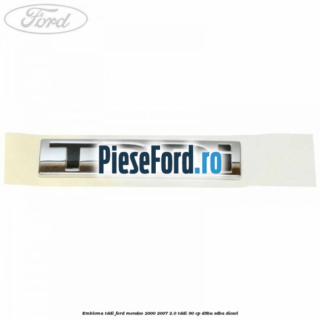 Emblema TDDI Ford Mondeo 2000-2007 2.0 TDDI 90 cp D5BA, SDBA diesel