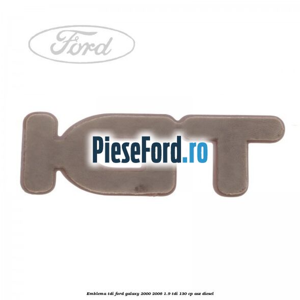 Emblema TDi Ford Galaxy 2000-2006 1.9 TDI 130 cp Emblema TDi Ford Galaxy 2000-2006 1.9 TDI 130 cp ASZ diesel